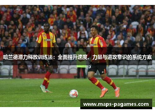 哈兰德潜力释放训练法：全面提升速度、力量与进攻意识的系统方案