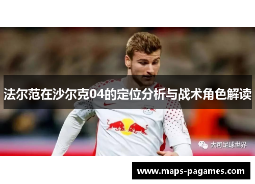 法尔范在沙尔克04的定位分析与战术角色解读