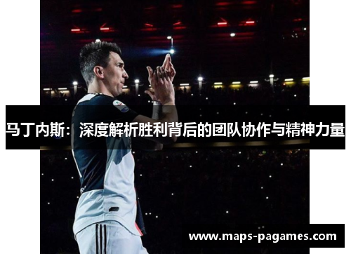 马丁内斯：深度解析胜利背后的团队协作与精神力量