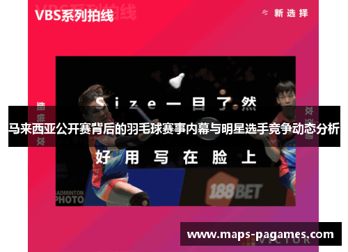 马来西亚公开赛背后的羽毛球赛事内幕与明星选手竞争动态分析