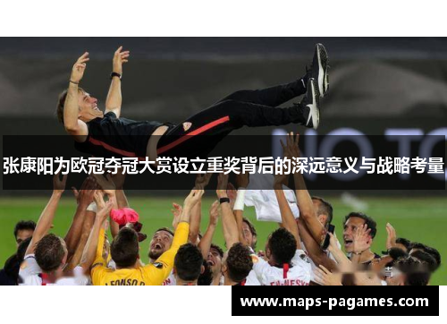 张康阳为欧冠夺冠大赏设立重奖背后的深远意义与战略考量