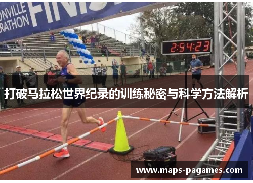 打破马拉松世界纪录的训练秘密与科学方法解析