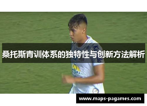 桑托斯青训体系的独特性与创新方法解析
