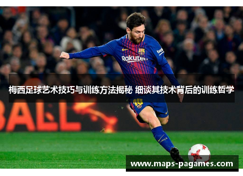 梅西足球艺术技巧与训练方法揭秘 细谈其技术背后的训练哲学