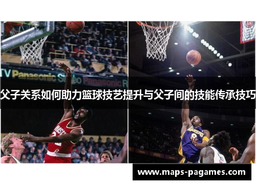 父子关系如何助力篮球技艺提升与父子间的技能传承技巧